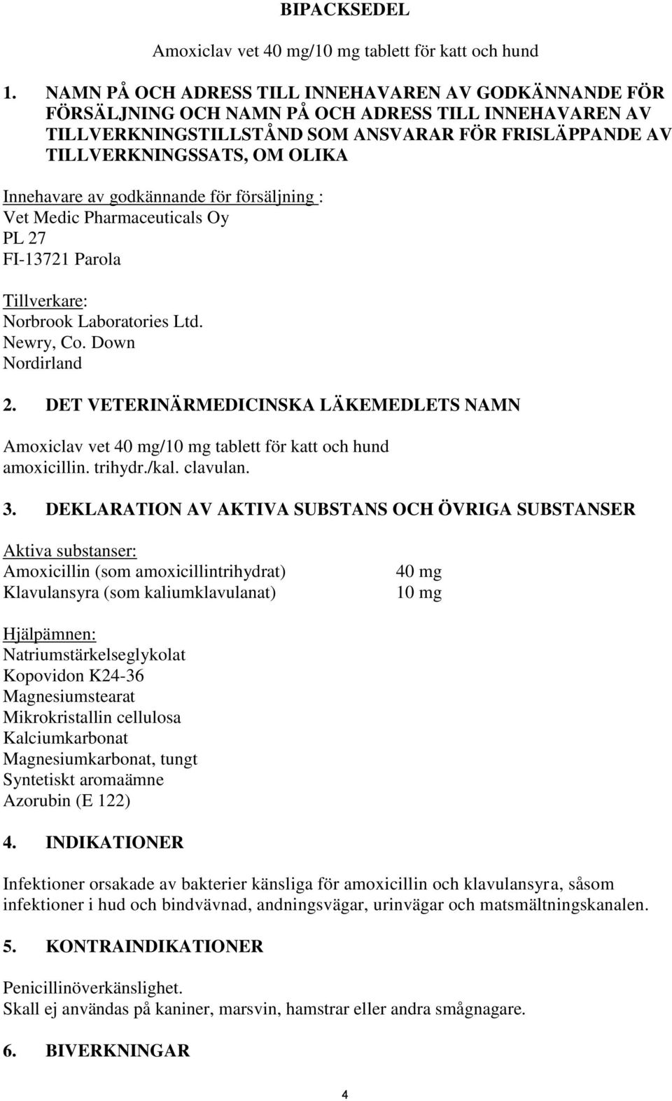 Innehavare av godkännande för försäljning : Vet Medic Pharmaceuticals Oy PL 27 FI-13721 Parola Tillverkare: Norbrook Laboratories Ltd. Newry, Co. Down Nordirland 2.