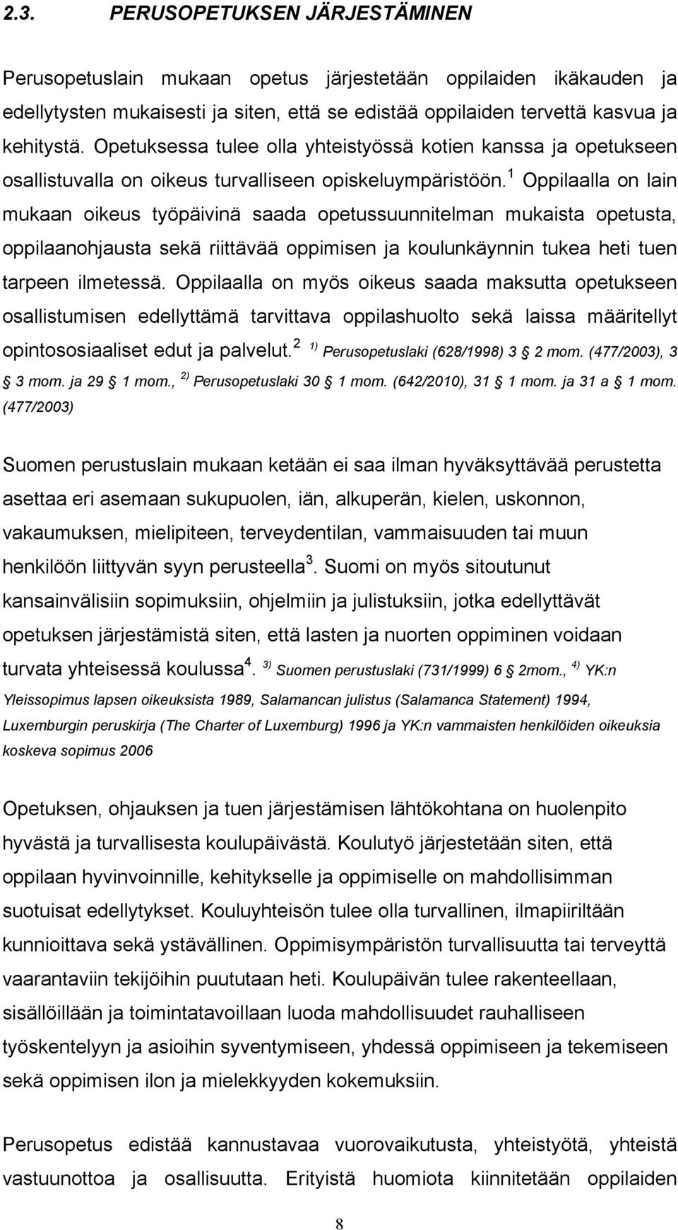 1 Oppilaalla on lain mukaan oikeus työpäivinä saada opetussuunnitelman mukaista opetusta, oppilaanohjausta sekä riittävää oppimisen ja koulunkäynnin tukea heti tuen tarpeen ilmetessä.