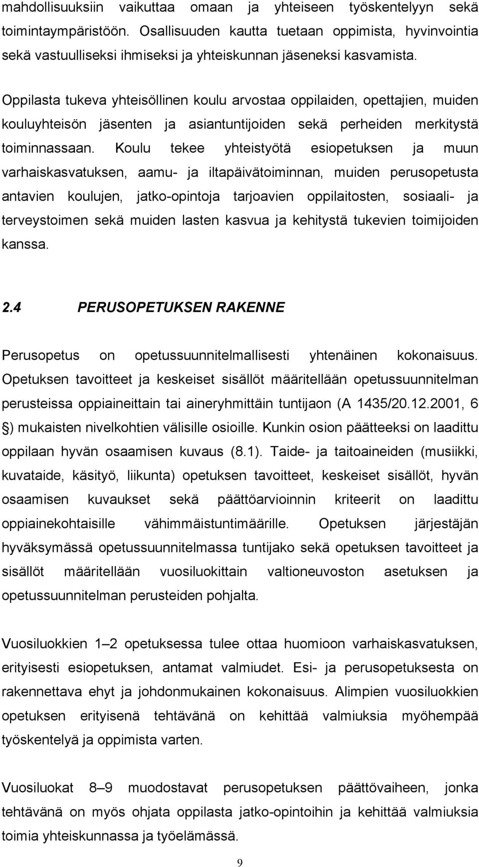 Oppilasta tukeva yhteisöllinen koulu arvostaa oppilaiden, opettajien, muiden kouluyhteisön jäsenten ja asiantuntijoiden sekä perheiden merkitystä toiminnassaan.