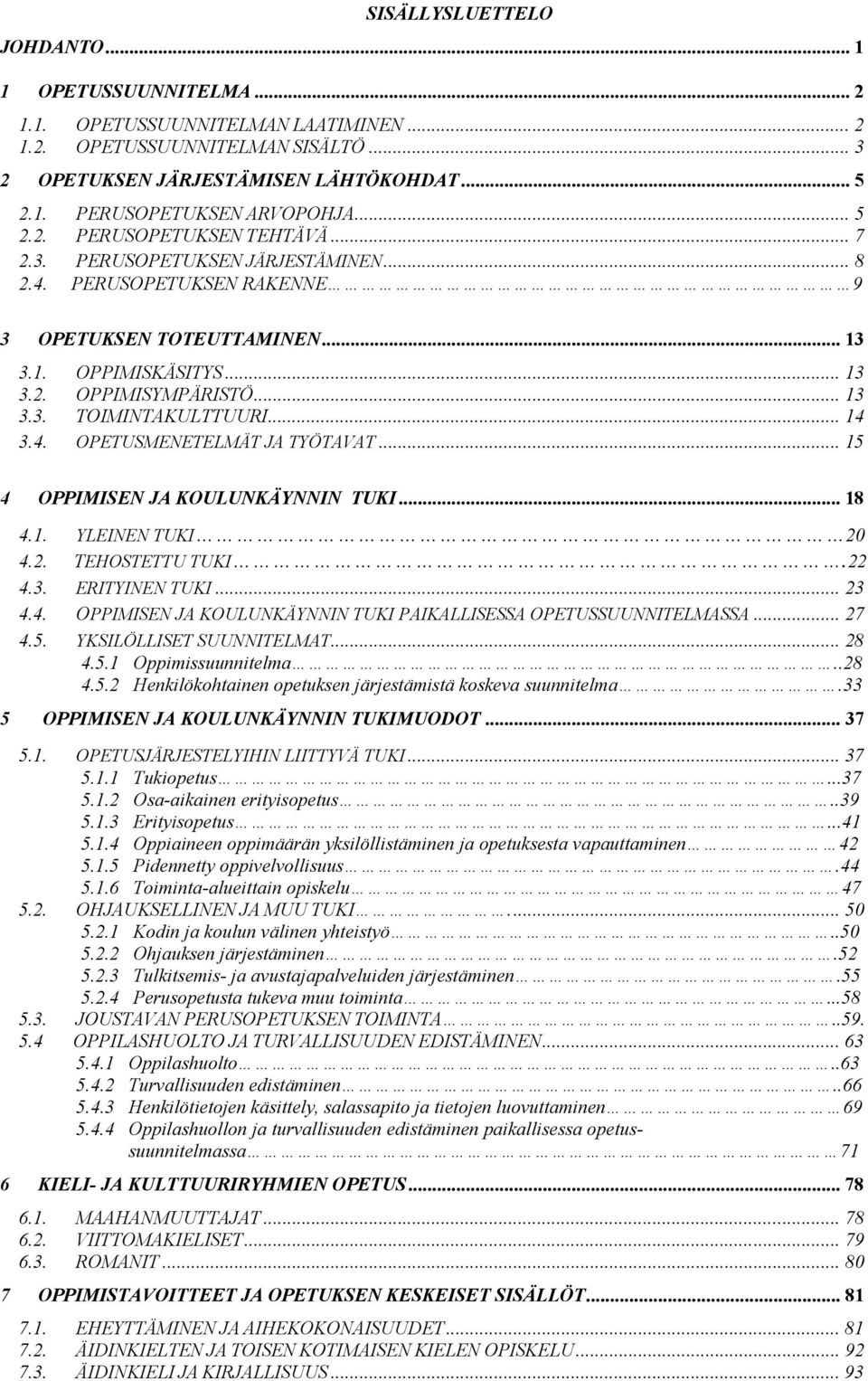 .. 14 3.4. OPETUSMENETELMÄT JA TYÖTAVAT... 15 4 OPPIMISEN JA KOULUNKÄYNNIN TUKI... 18 4.1. YLEINEN TUKI 20 4.2. TEHOSTETTU TUKI.22 4.3. ERITYINEN TUKI... 23 4.4. OPPIMISEN JA KOULUNKÄYNNIN TUKI PAIKALLISESSA OPETUSSUUNNITELMASSA.