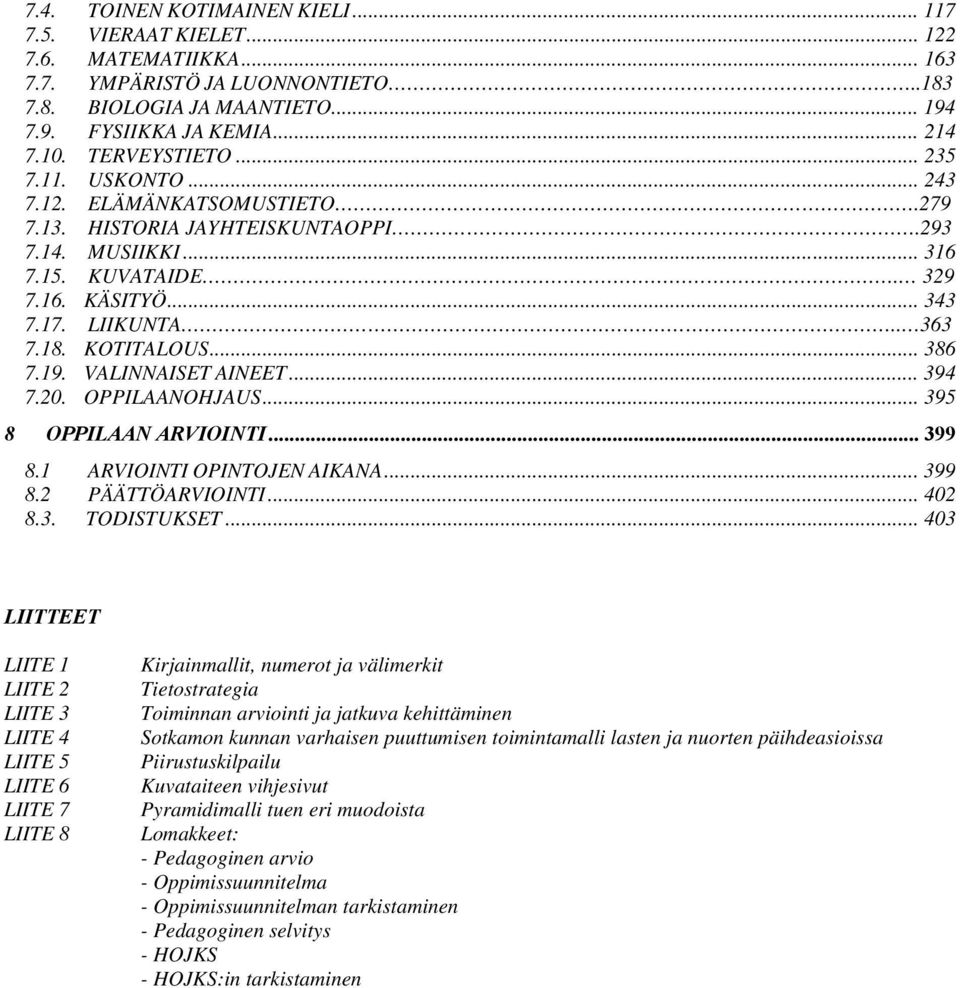 KOTITALOUS... 386 7.19. VALINNAISET AINEET... 394 7.20. OPPILAANOHJAUS... 395 8 OPPILAAN ARVIOINTI... 399 8.1 ARVIOINTI OPINTOJEN AIKANA... 399 8.2 PÄÄTTÖARVIOINTI... 402 8.3. TODISTUKSET.