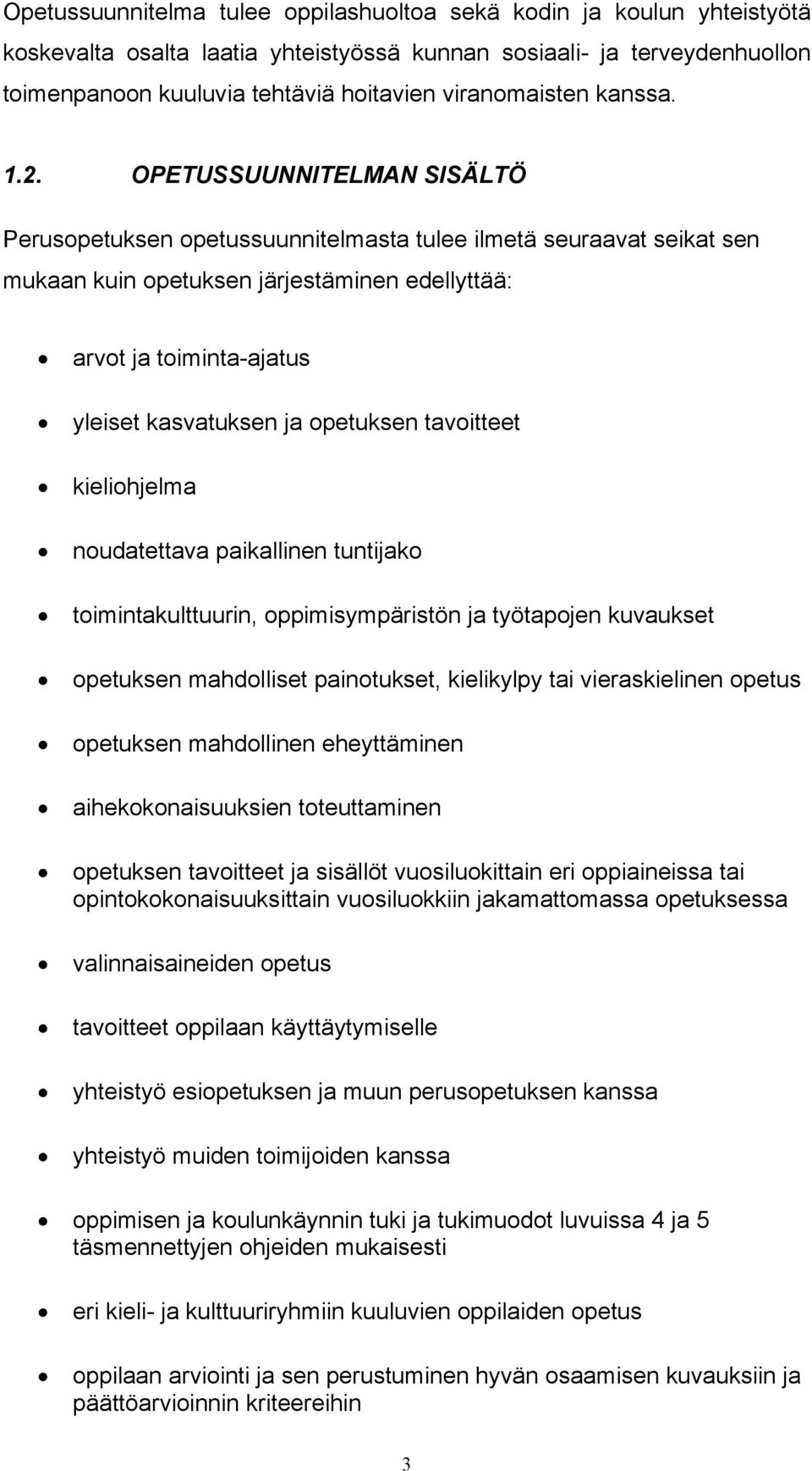 OPETUSSUUNNITELMAN SISÄLTÖ Perusopetuksen opetussuunnitelmasta tulee ilmetä seuraavat seikat sen mukaan kuin opetuksen järjestäminen edellyttää: arvot ja toiminta-ajatus yleiset kasvatuksen ja