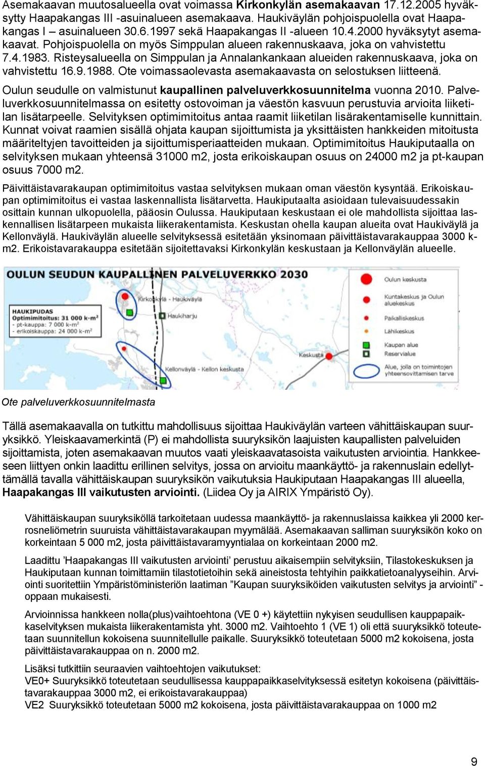 Risteysalueella on Simppulan ja Annalankankaan alueiden rakennuskaava, joka on vahvistettu 6.9.988. Ote voimassaolevasta asemakaavasta on selostuksen liitteenä.
