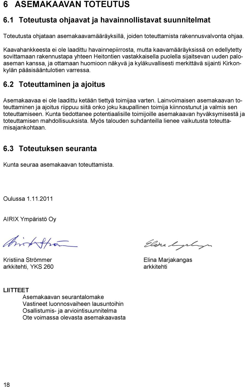 ottamaan huomioon näkyvä ja kyläkuvallisesti merkittävä sijainti Kirkonkylän pääsisääntulotien varressa. 6. Toteuttaminen ja ajoitus Asemakaavaa ei ole laadittu ketään tiettyä toimijaa varten.