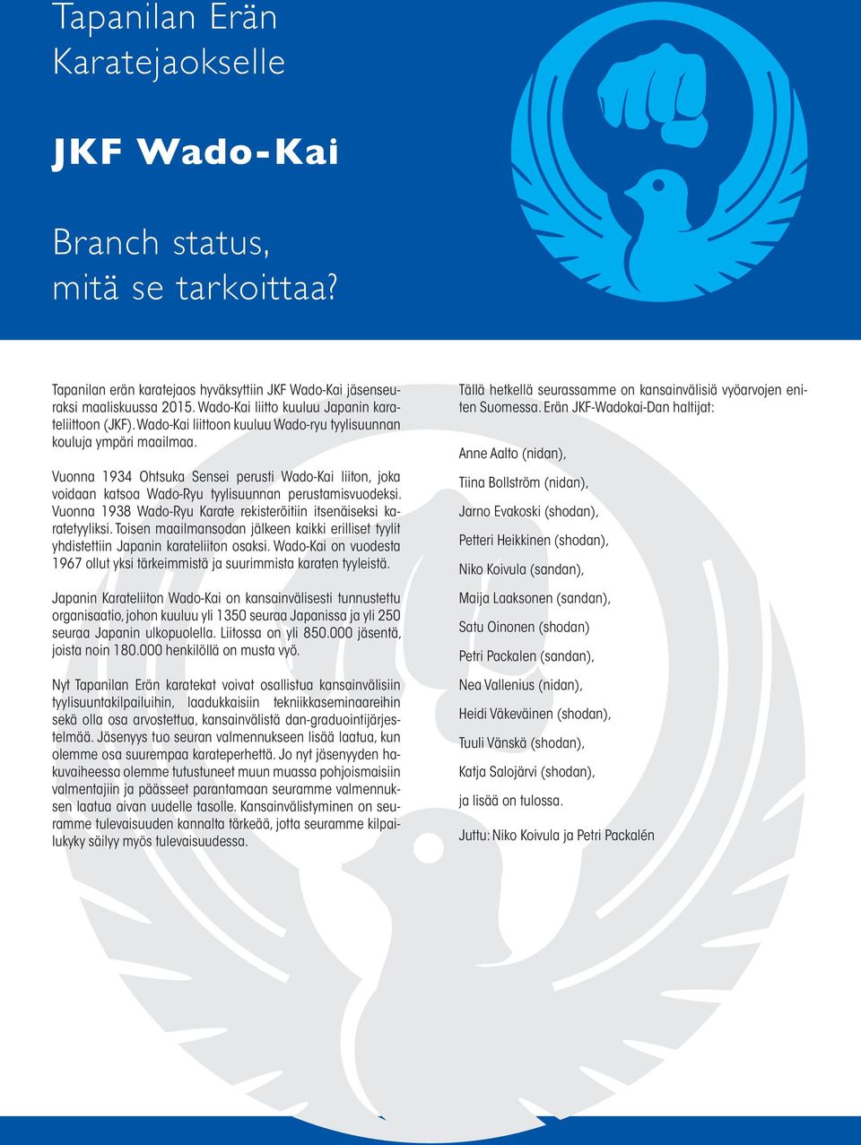 Vuonna 1934 Ohtsuka Sensei perusti Wado-Kai liiton, joka voidaan katsoa Wado-Ryu tyylisuunnan perustamisvuodeksi. Vuonna 1938 Wado-Ryu Karate rekisteröitiin itsenäiseksi karatetyyliksi.