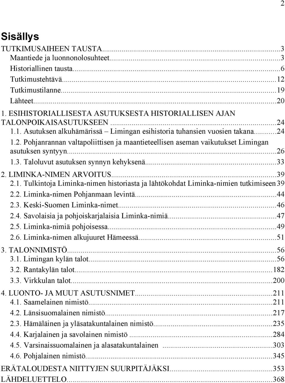 ..26 1.3. Taloluvut asutuksen synnyn kehyksenä...33 2. LIMINKA-NIMEN ARVOITUS...39 2.1. Tulkintoja Liminka-nimen historiasta ja lähtökohdat Liminka-nimien tutkimiseen 39 2.2. Liminka-nimen Pohjanmaan levintä.