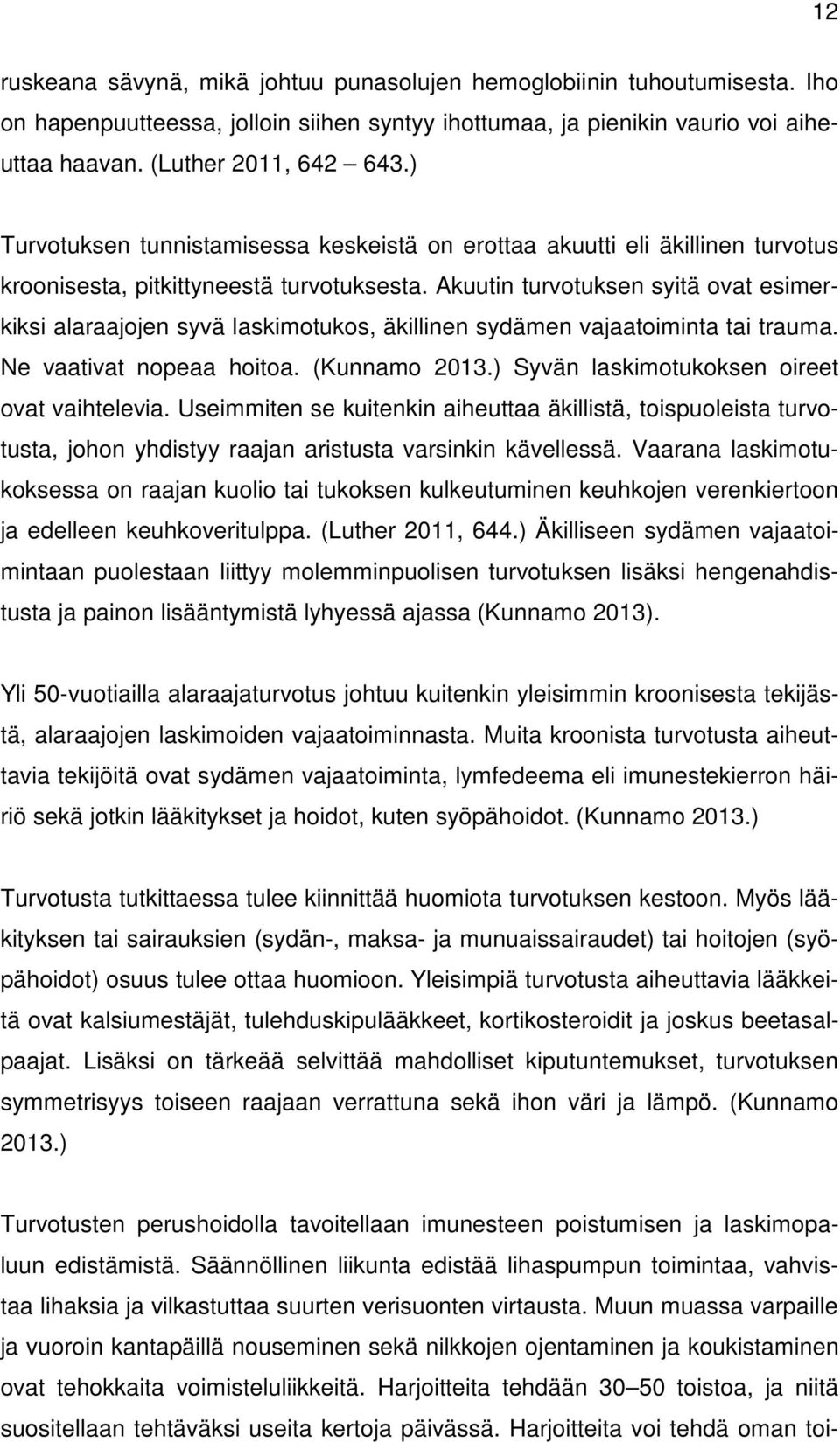 Akuutin turvotuksen syitä ovat esimerkiksi alaraajojen syvä laskimotukos, äkillinen sydämen vajaatoiminta tai trauma. Ne vaativat nopeaa hoitoa. (Kunnamo 2013.