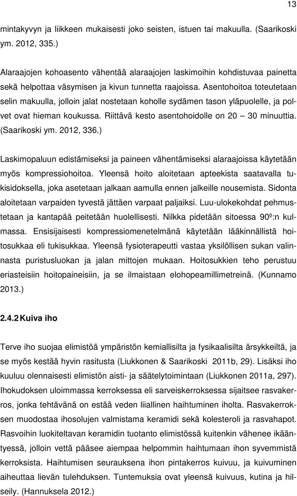 Asentohoitoa toteutetaan selin makuulla, jolloin jalat nostetaan koholle sydämen tason yläpuolelle, ja polvet ovat hieman koukussa. Riittävä kesto asentohoidolle on 20 30 minuuttia. (Saarikoski ym.