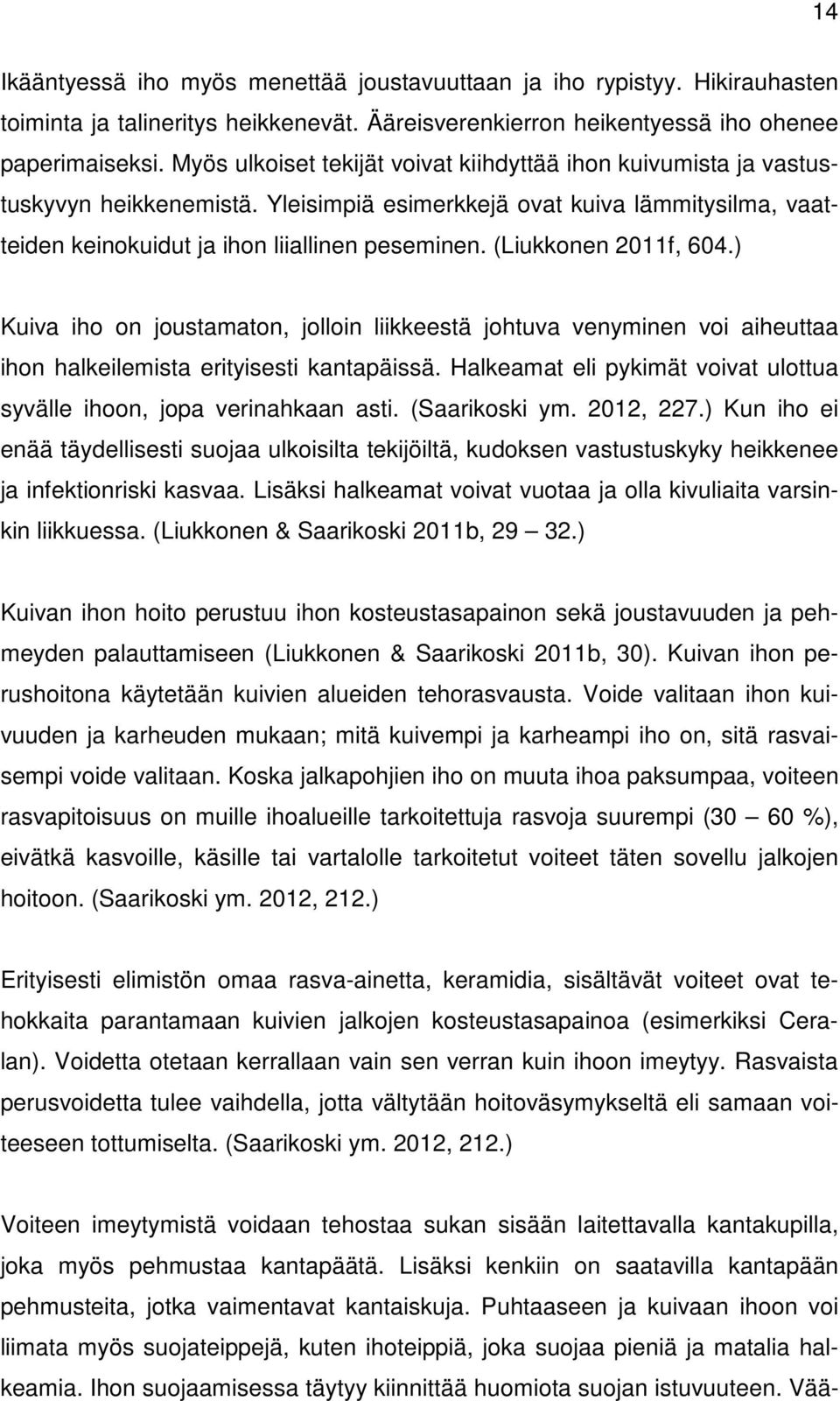 (Liukkonen 2011f, 604.) Kuiva iho on joustamaton, jolloin liikkeestä johtuva venyminen voi aiheuttaa ihon halkeilemista erityisesti kantapäissä.