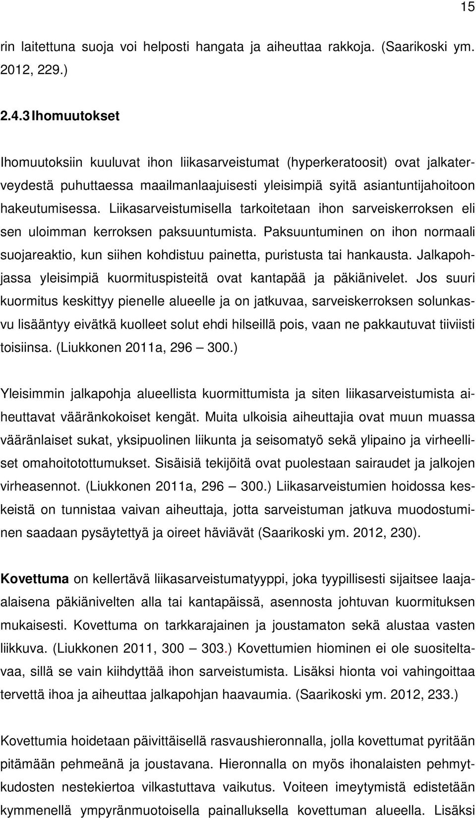 Liikasarveistumisella tarkoitetaan ihon sarveiskerroksen eli sen uloimman kerroksen paksuuntumista.