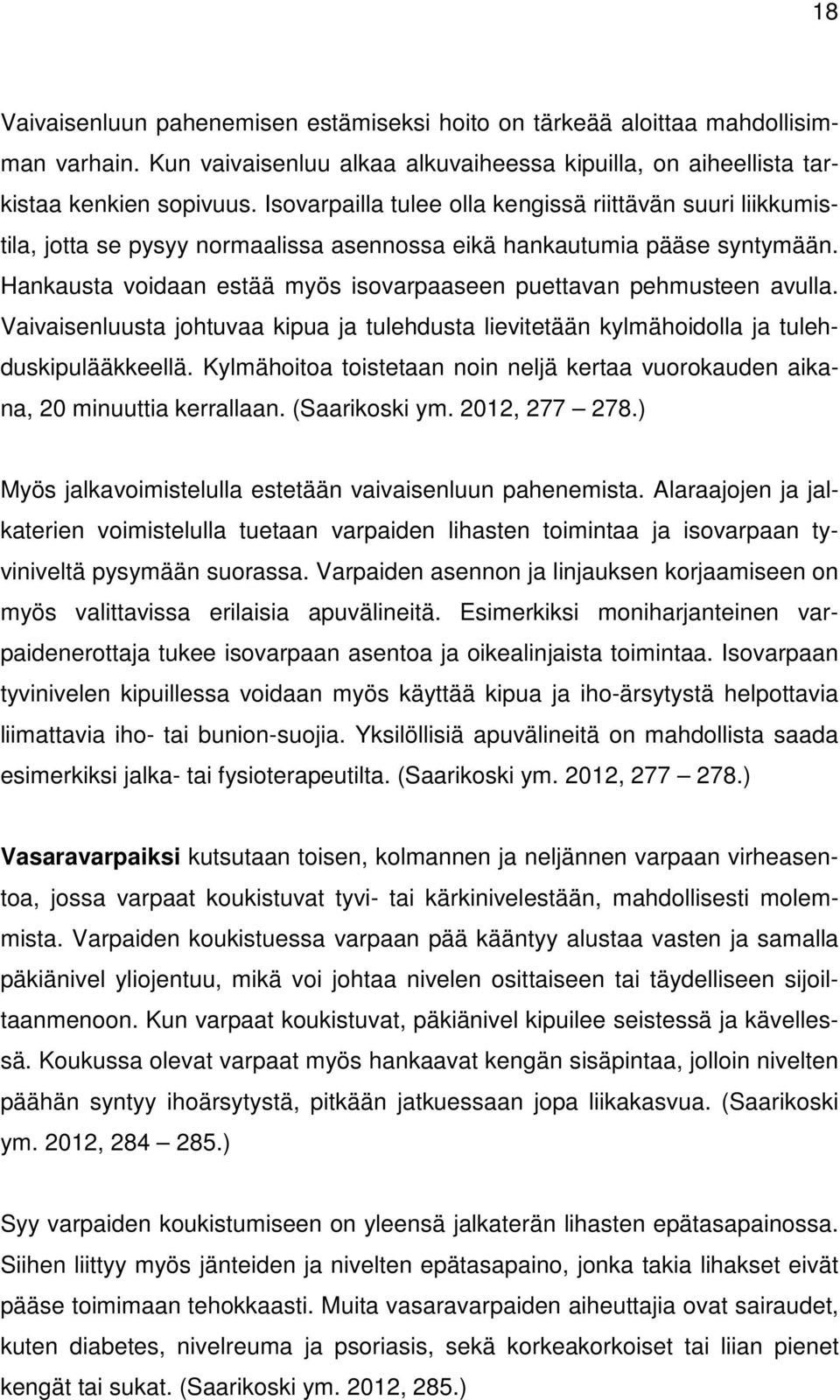 Hankausta voidaan estää myös isovarpaaseen puettavan pehmusteen avulla. Vaivaisenluusta johtuvaa kipua ja tulehdusta lievitetään kylmähoidolla ja tulehduskipulääkkeellä.