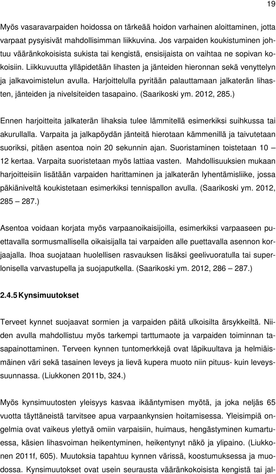 Liikkuvuutta ylläpidetään lihasten ja jänteiden hieronnan sekä venyttelyn ja jalkavoimistelun avulla. Harjoittelulla pyritään palauttamaan jalkaterän lihasten, jänteiden ja nivelsiteiden tasapaino.