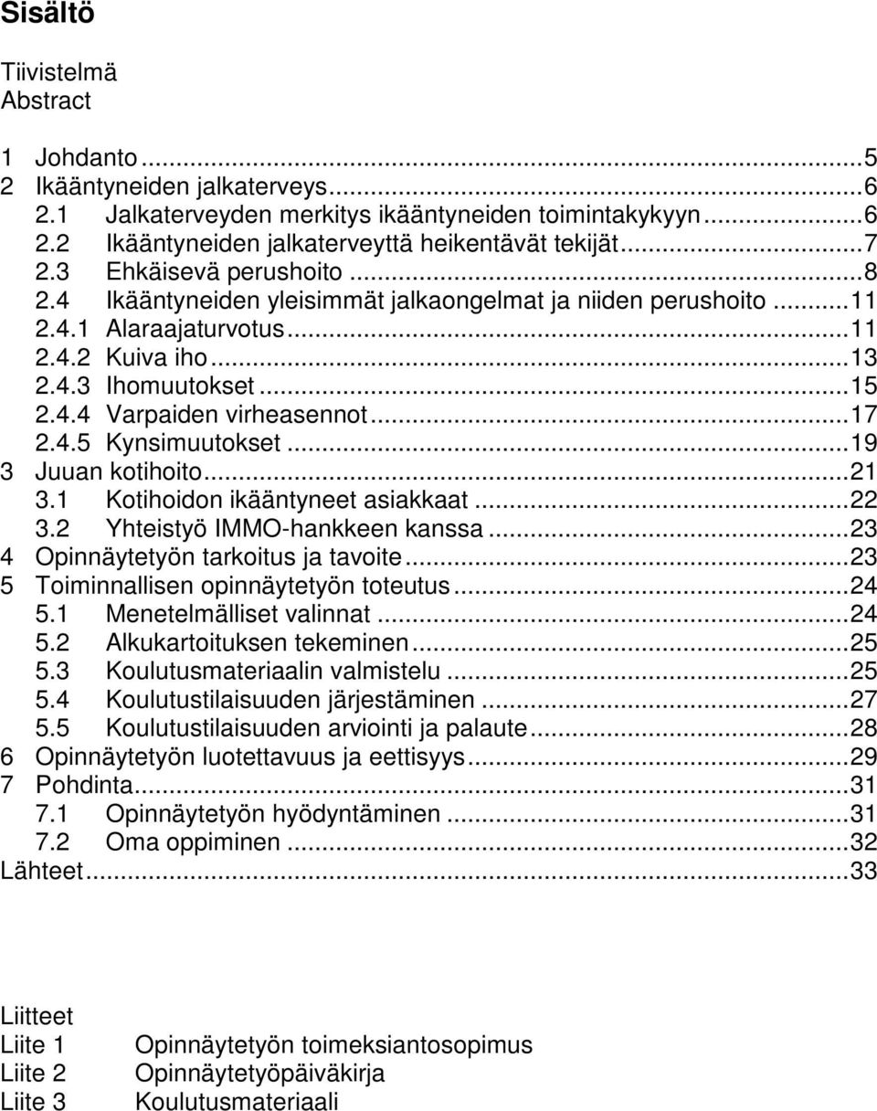 ..17 2.4.5 Kynsimuutokset...19 3 Juuan kotihoito...21 3.1 Kotihoidon ikääntyneet asiakkaat...22 3.2 Yhteistyö IMMO-hankkeen kanssa...23 4 Opinnäytetyön tarkoitus ja tavoite.