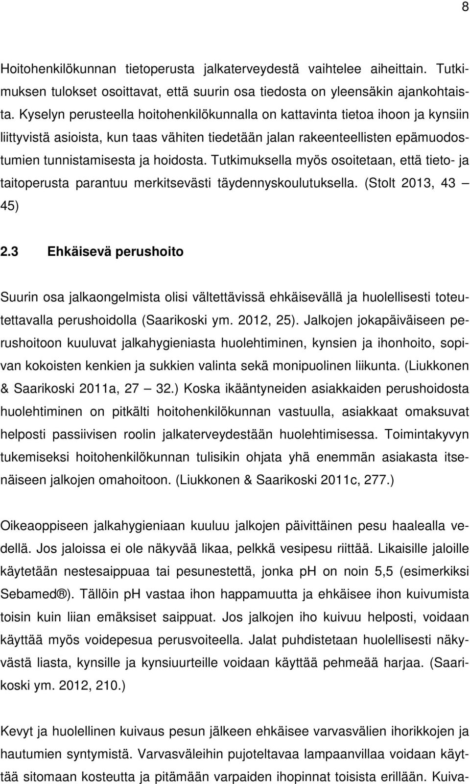 Tutkimuksella myös osoitetaan, että tieto- ja taitoperusta parantuu merkitsevästi täydennyskoulutuksella. (Stolt 2013, 43 45) 2.