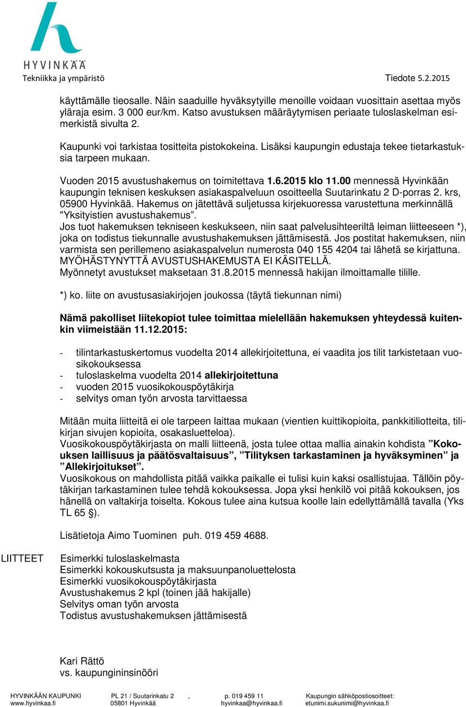 Vuoden 2015 avustushakemus on toimitettava 1.6.2015 klo 11.00 mennessä Hyvinkään kaupungin teknisen keskuksen asiakaspalveluun osoitteella Suutarinkatu 2 D-porras 2. krs, 05900 Hyvinkää.