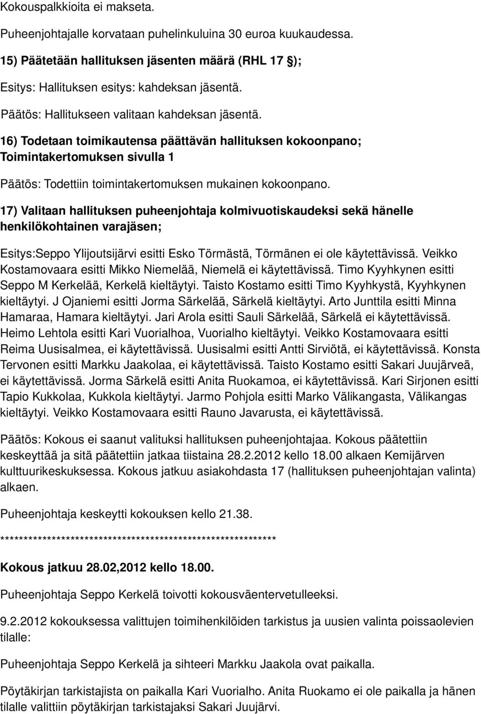 17) Valitaan hallituksen puheenjohtaja kolmivuotiskaudeksi sekä hänelle henkilökohtainen varajäsen; Esitys:Seppo Ylijoutsijärvi esitti Esko Törmästä, Törmänen ei ole käytettävissä.