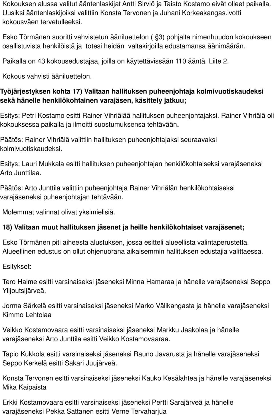 Esko Törmänen suoritti vahvistetun ääniluettelon ( 3) pohjalta nimenhuudon kokoukseen osallistuvista henkilöistä ja totesi heidän valtakirjoilla edustamansa äänimäärän.