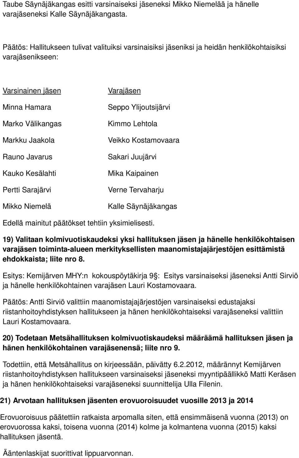 Kesälahti Pertti Sarajärvi Mikko Niemelä Varajäsen Seppo Ylijoutsijärvi Kimmo Lehtola Veikko Kostamovaara Sakari Juujärvi Mika Kaipainen Verne Tervaharju Kalle Säynäjäkangas Edellä mainitut päätökset