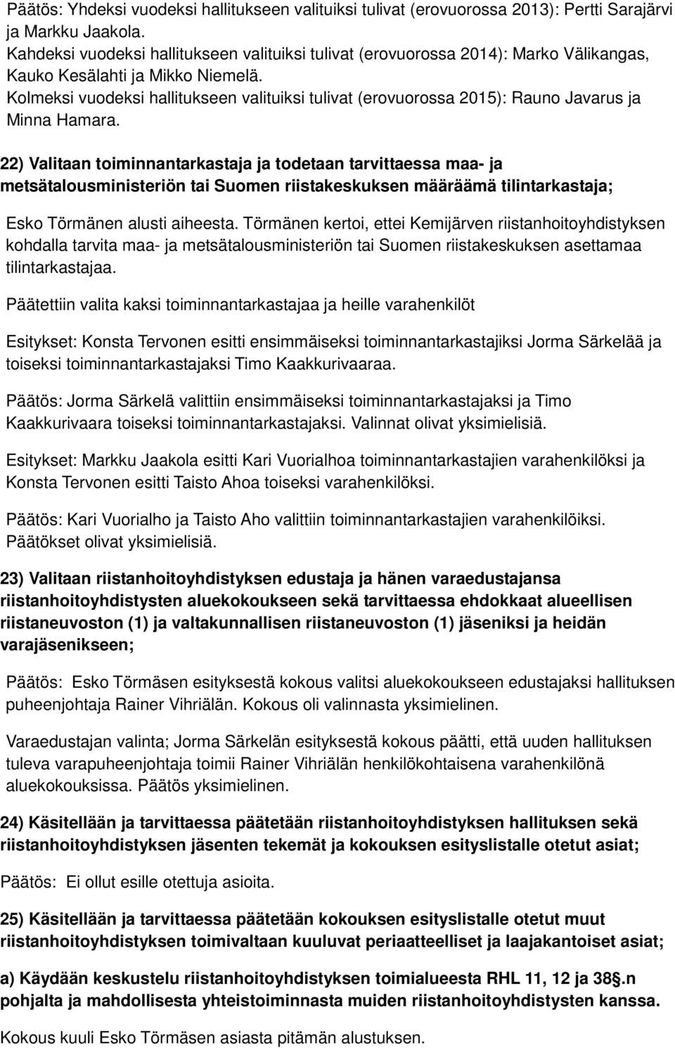 Kolmeksi vuodeksi hallitukseen valituiksi tulivat (erovuorossa 2015): Rauno Javarus ja Minna Hamara.