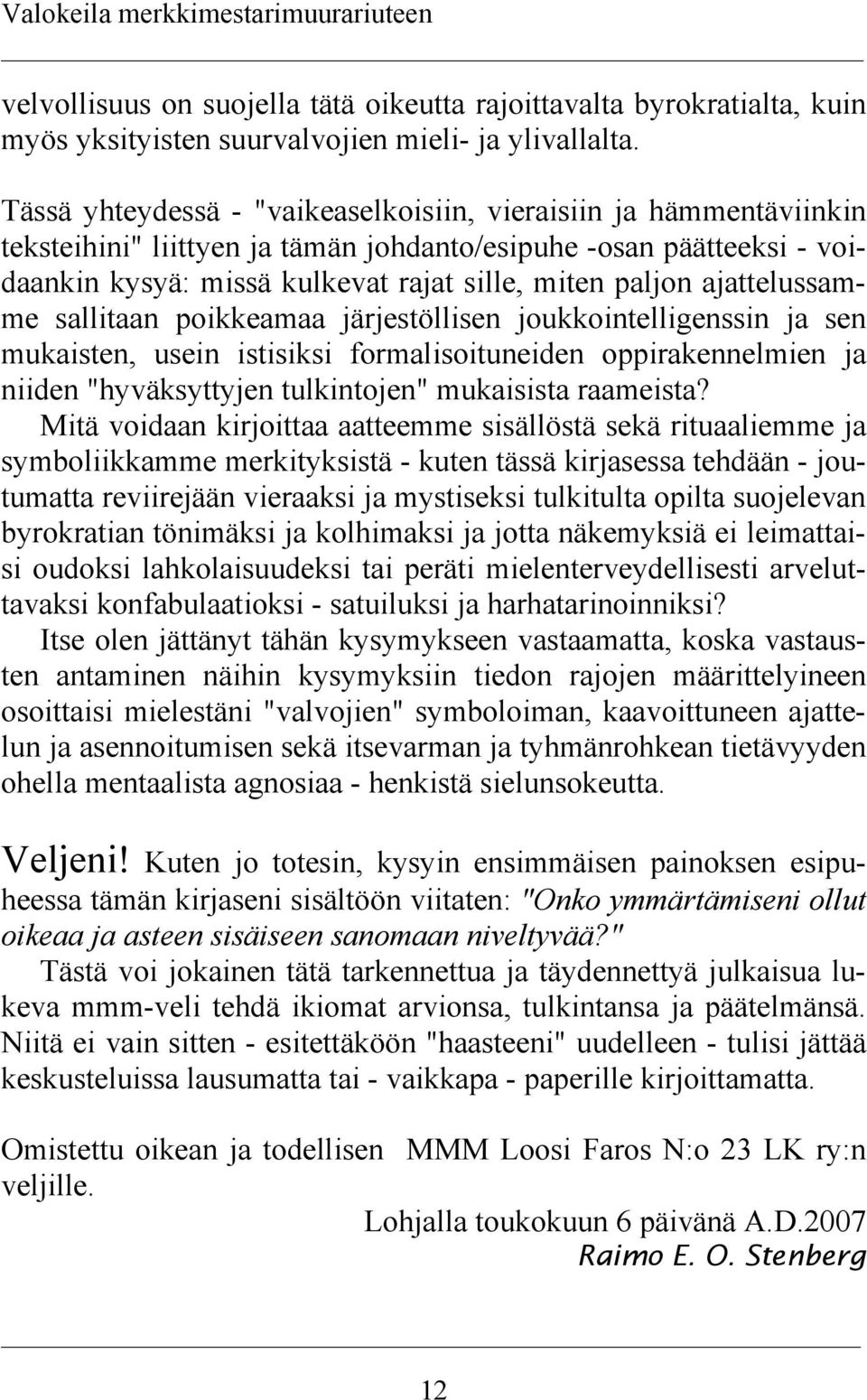 ajattelussamme sallitaan poikkeamaa järjestöllisen joukkointelligenssin ja sen mukaisten, usein istisiksi formalisoituneiden oppirakennelmien ja niiden "hyväksyttyjen tulkintojen" mukaisista