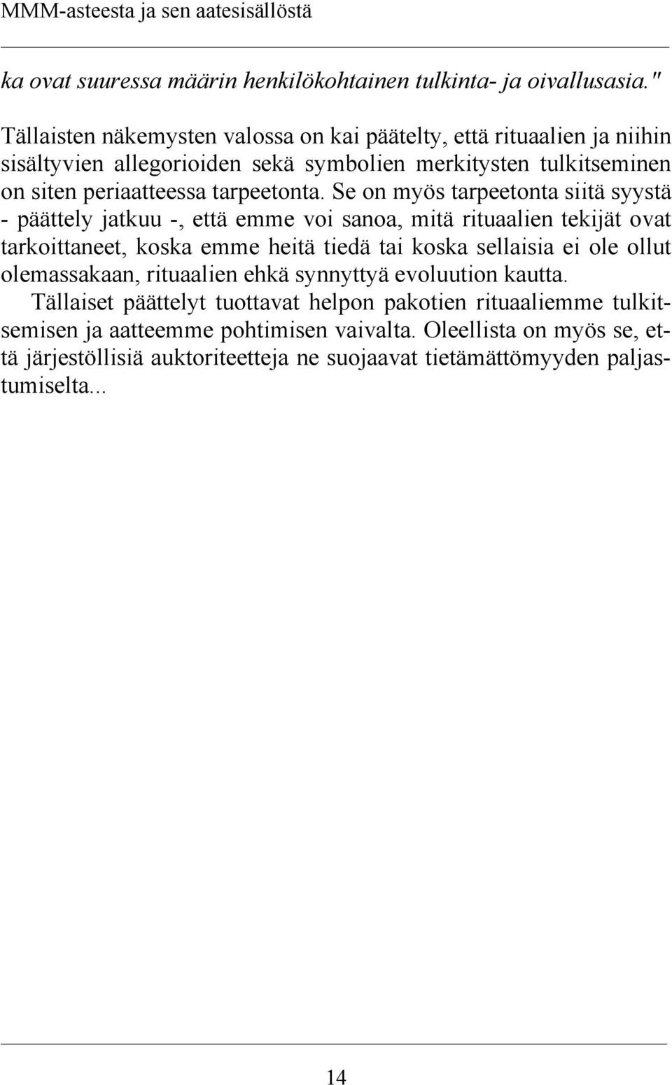 Se on myös tarpeetonta siitä syystä - päättely jatkuu -, että emme voi sanoa, mitä rituaalien tekijät ovat tarkoittaneet, koska emme heitä tiedä tai koska sellaisia ei ole ollut