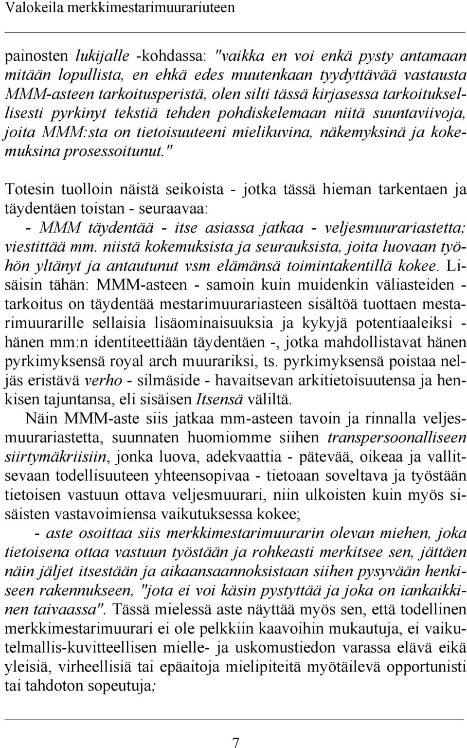 " Totesin tuolloin näistä seikoista - jotka tässä hieman tarkentaen ja täydentäen toistan - seuraavaa: - MMM täydentää - itse asiassa jatkaa - veljesmuurariastetta; viestittää mm.