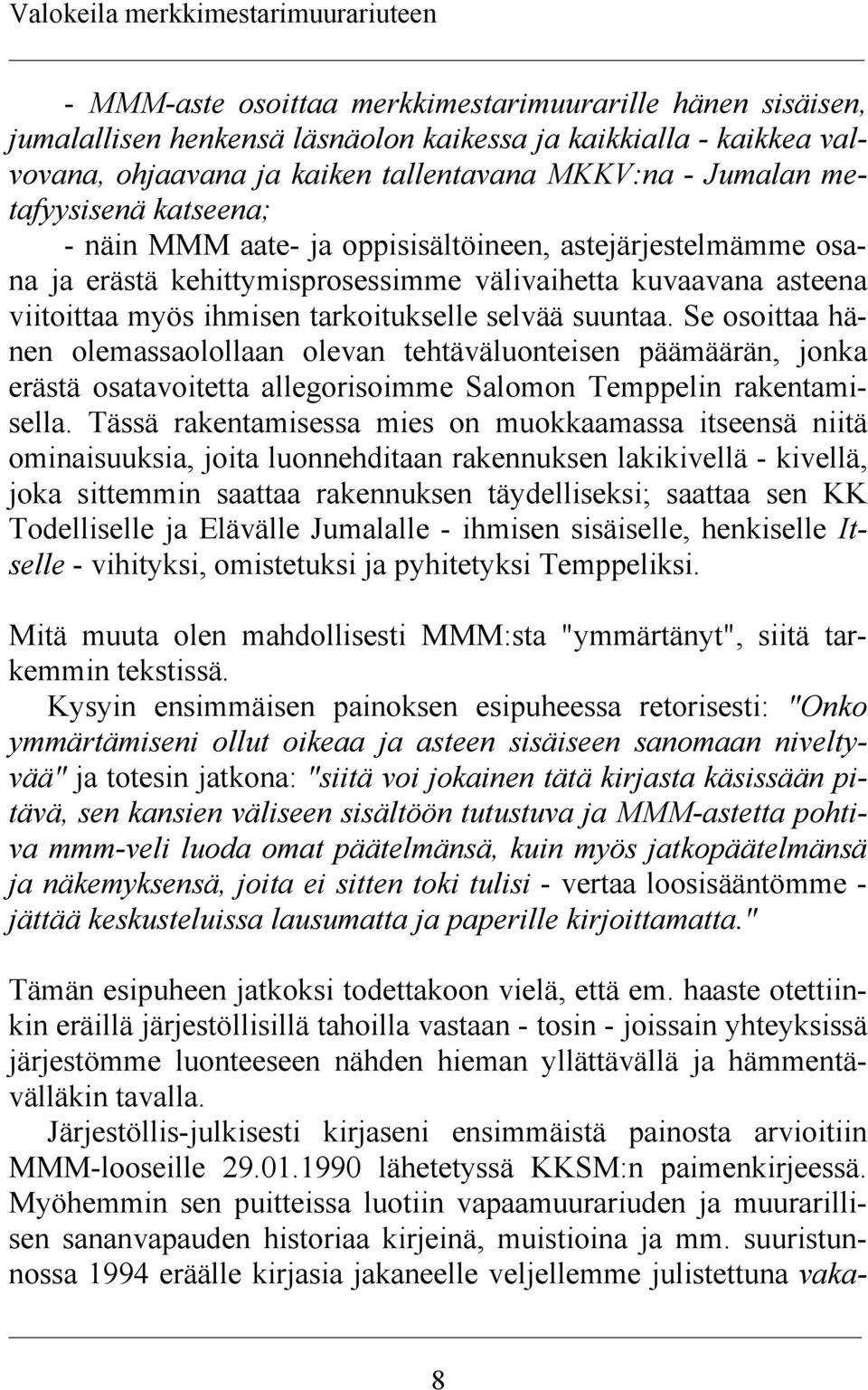 ihmisen tarkoitukselle selvää suuntaa. Se osoittaa hänen olemassaolollaan olevan tehtäväluonteisen päämäärän, jonka erästä osatavoitetta allegorisoimme Salomon Temppelin rakentamisella.