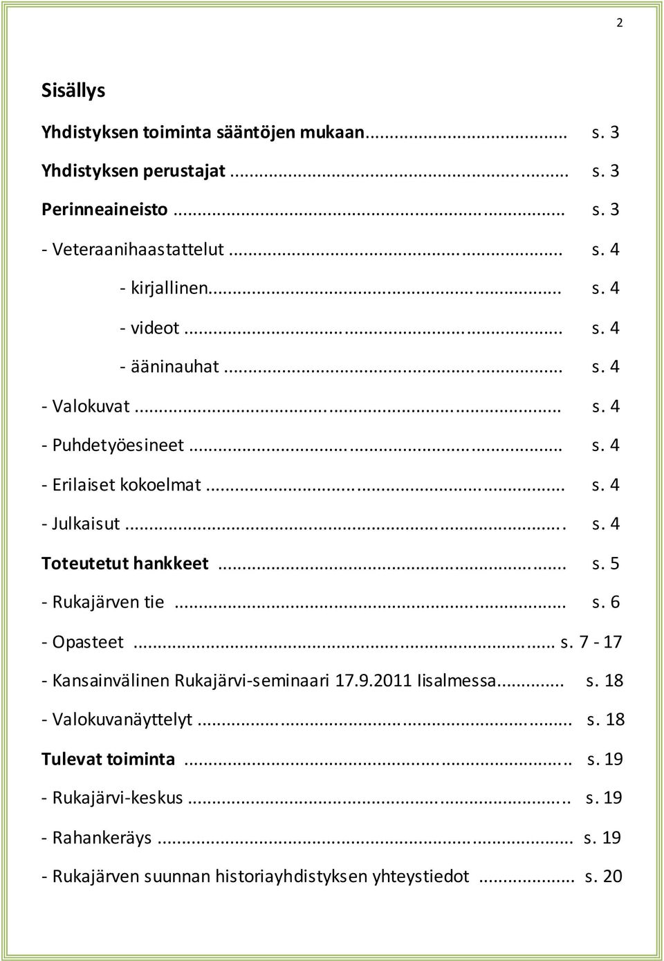 .. s. 5 - Rukajärven tie... s. 6 - Opasteet... s. 7-17 - Kansainvälinen Rukajärvi-seminaari 17.9.2011 Iisalmessa... s. 18 - Valokuvanäyttelyt... s. 18 Tulevat toiminta.