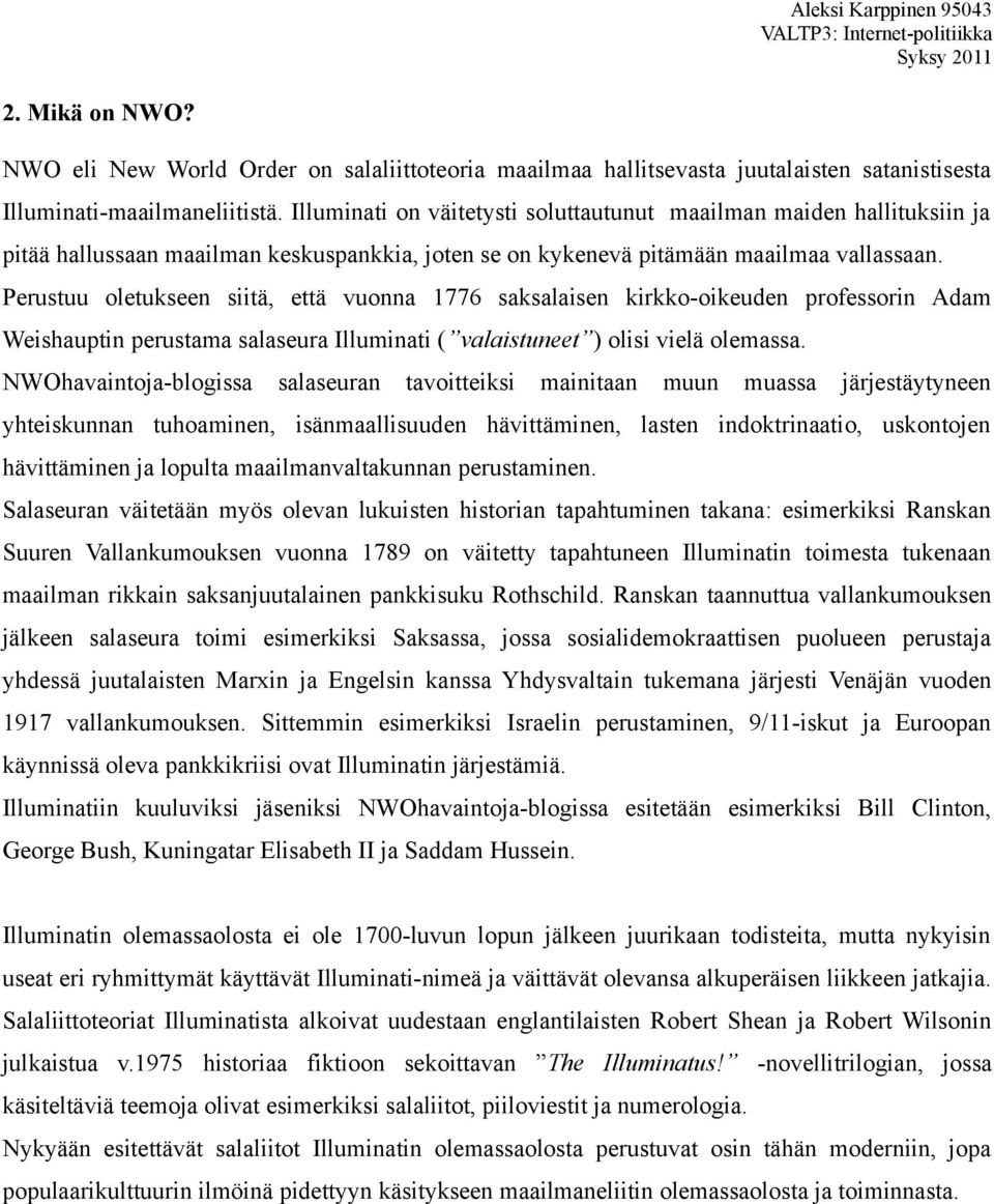 Perustuu oletukseen siitä, että vuonna 1776 saksalaisen kirkko-oikeuden professorin Adam Weishauptin perustama salaseura Illuminati ( valaistuneet ) olisi vielä olemassa.