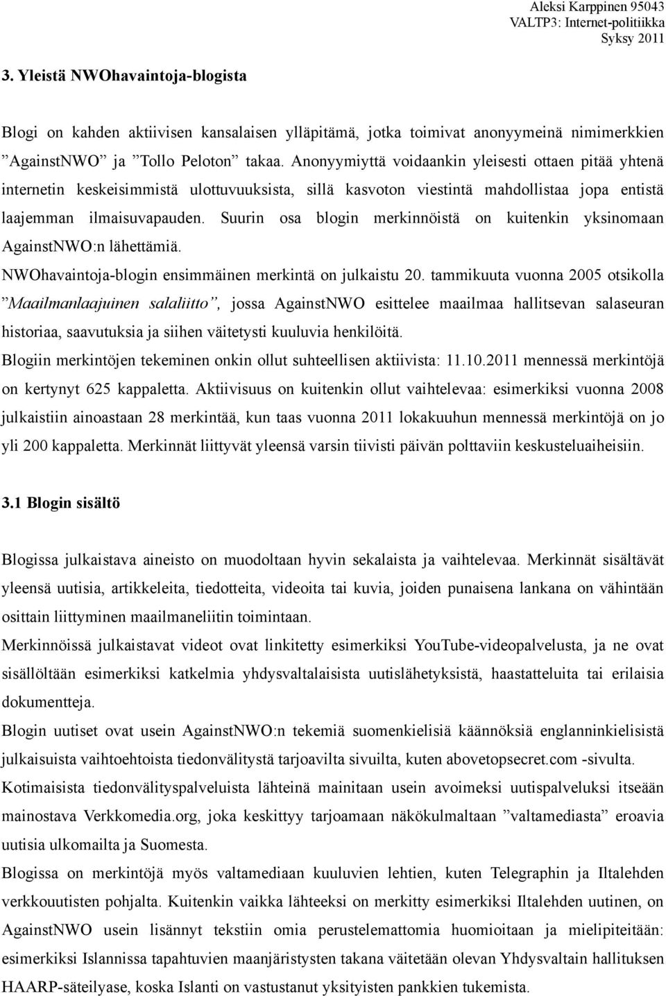 Suurin osa blogin merkinnöistä on kuitenkin yksinomaan AgainstNWO:n lähettämiä. NWOhavaintoja-blogin ensimmäinen merkintä on julkaistu 20.