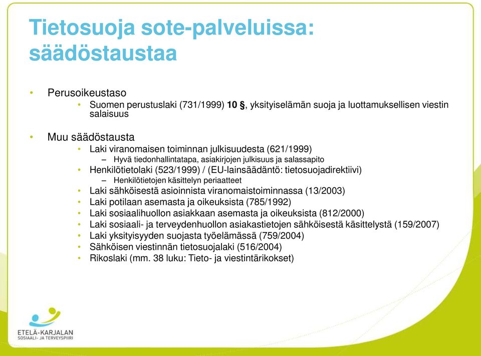 Laki sähköisestä asioinnista viranomaistoiminnassa (13/2003) Laki potilaan asemasta ja oikeuksista (785/1992) Laki sosiaalihuollon asiakkaan asemasta ja oikeuksista (812/2000) Laki sosiaali- ja