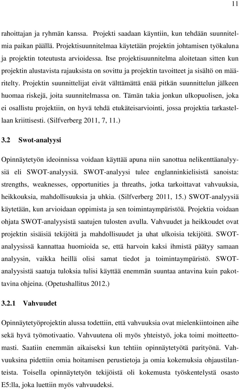 Projektin suunnittelijat eivät välttämättä enää pitkän suunnittelun jälkeen huomaa riskejä, joita suunnitelmassa on.