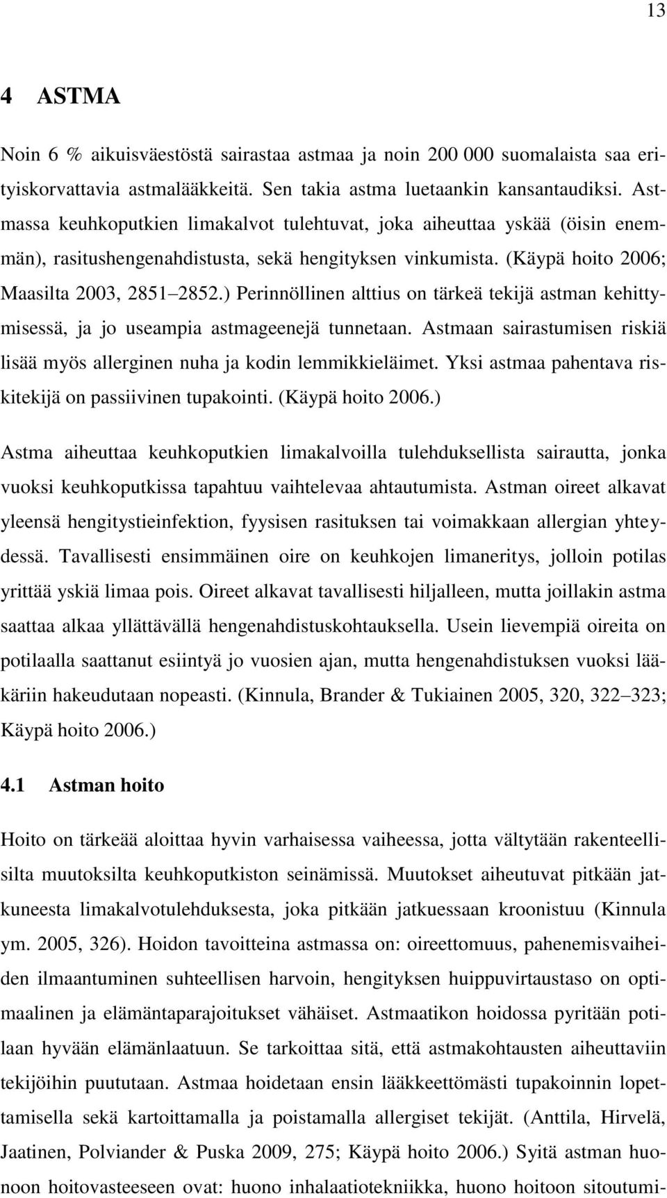 ) Perinnöllinen alttius on tärkeä tekijä astman kehittymisessä, ja jo useampia astmageenejä tunnetaan. Astmaan sairastumisen riskiä lisää myös allerginen nuha ja kodin lemmikkieläimet.