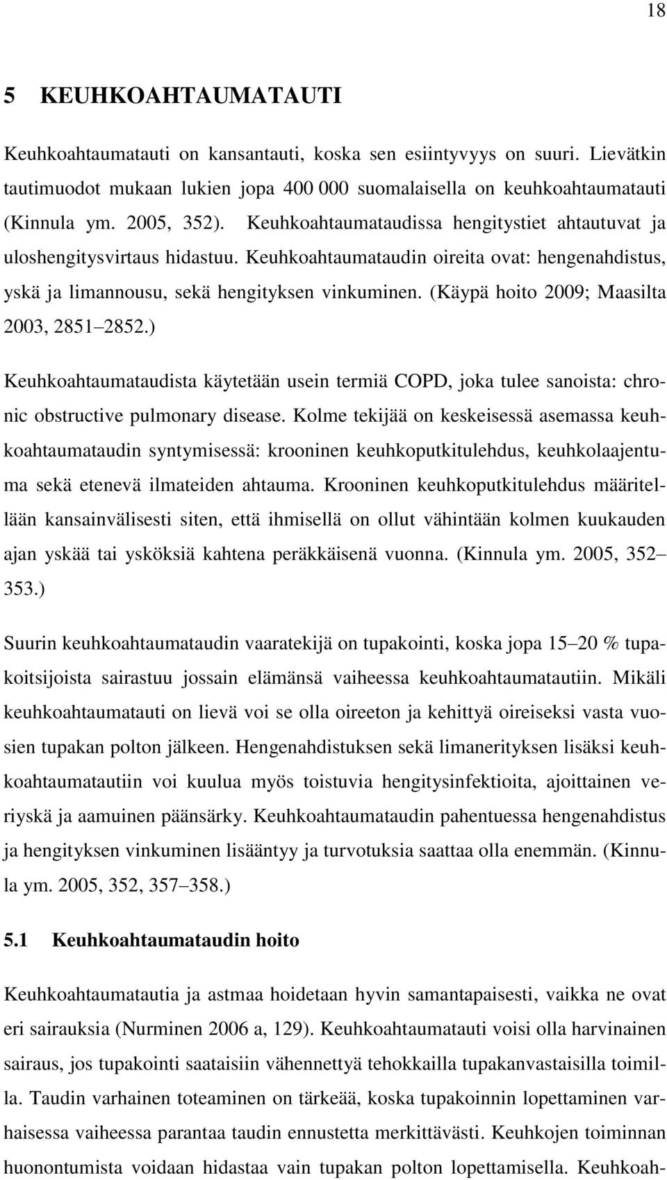 (Käypä hoito 2009; Maasilta 2003, 2851 2852.) Keuhkoahtaumataudista käytetään usein termiä COPD, joka tulee sanoista: chronic obstructive pulmonary disease.