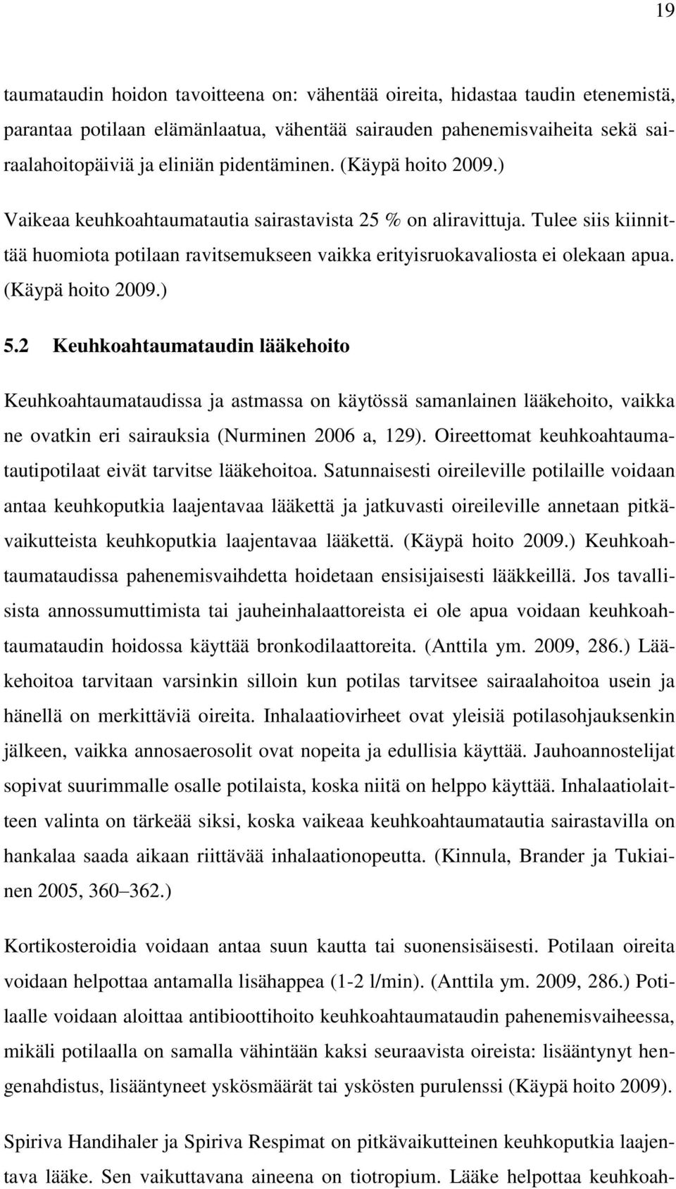 (Käypä hoito 2009.) 5.2 Keuhkoahtaumataudin lääkehoito Keuhkoahtaumataudissa ja astmassa on käytössä samanlainen lääkehoito, vaikka ne ovatkin eri sairauksia (Nurminen 2006 a, 129).