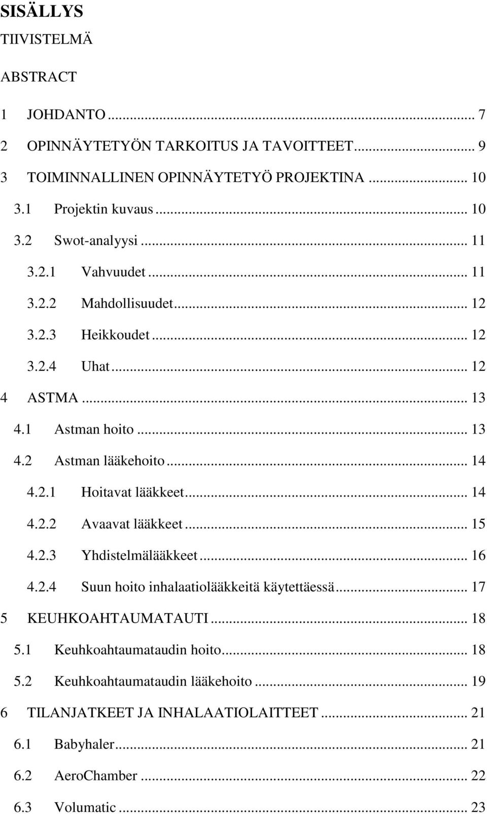 .. 14 4.2.2 Avaavat lääkkeet... 15 4.2.3 Yhdistelmälääkkeet... 16 4.2.4 Suun hoito inhalaatiolääkkeitä käytettäessä... 17 5 KEUHKOAHTAUMATAUTI... 18 5.