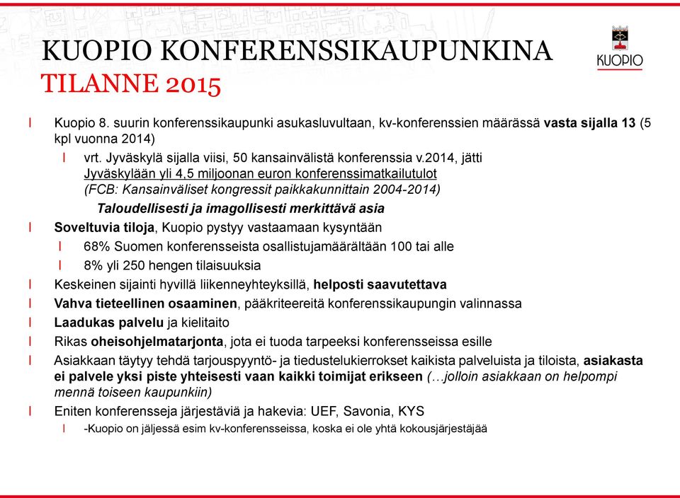 2014, jätti Jyväskyään yi 4,5 mijoonan euron konferenssimatkaiutuot (FCB: Kansainväiset kongressit paikkakunnittain 2004-2014) Taoudeisesti ja imagoisesti merkittävä asia Sovetuvia tioja, Kuopio