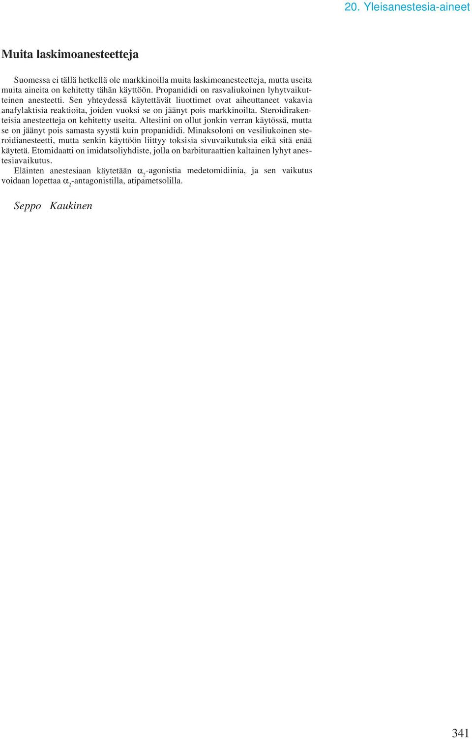 Steroidirakenteisia anesteetteja on kehitetty useita. Altesiini on ollut jonkin verran käytössä, mutta se on jäänyt pois samasta syystä kuin propanididi.
