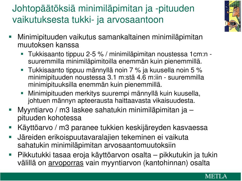 6 m:iin - suuremmilla minimipituuksilla enemmän kuin pienemmillä. Minimipituuden merkitys suurempi männyllä kuin kuusella, johtuen männyn apteerausta haittaavasta vikaisuudesta.