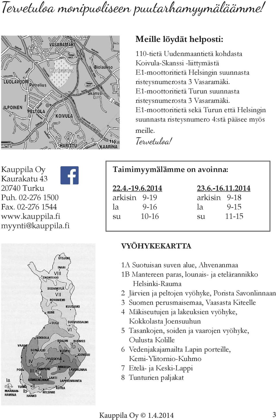 02-276 1500 Fax. 02-276 1544 www.kauppila.fi myynti@kauppila.fi Taimimyymälämme on avoinna: 22.4.-19.6.2014 23.6.-16.11.