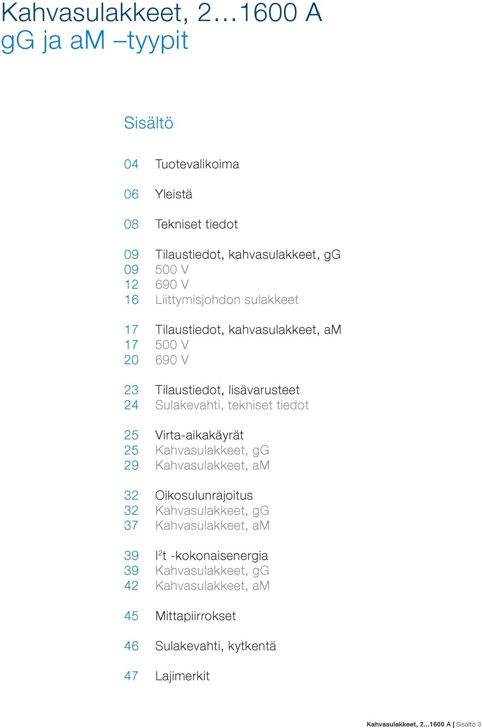 tiedot 25 Virta-aikakäyrät 25 Kahvasulakkeet, gg 29 Kahvasulakkeet, am 32 Oikosulunrajoitus 32 Kahvasulakkeet, gg 37 Kahvasulakkeet, am 39 I 2 t