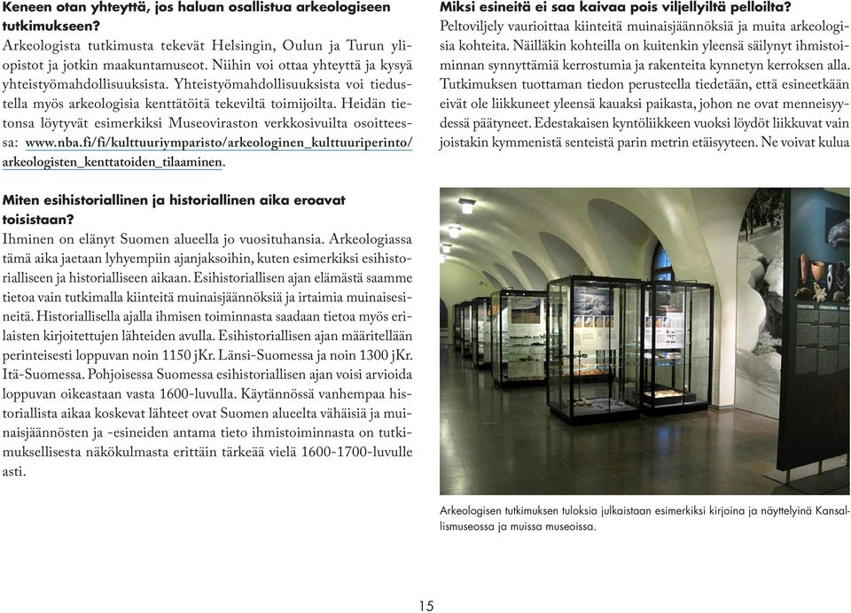 Heidän tietonsa löytyvät esimerkiksi Museoviraston verkkosivuilta osoitteessa: www.nba.fi/fi/kulttuuriymparisto/arkeologinen_kulttuuriperinto/ arkeologisten_kenttatoiden_tilaaminen.