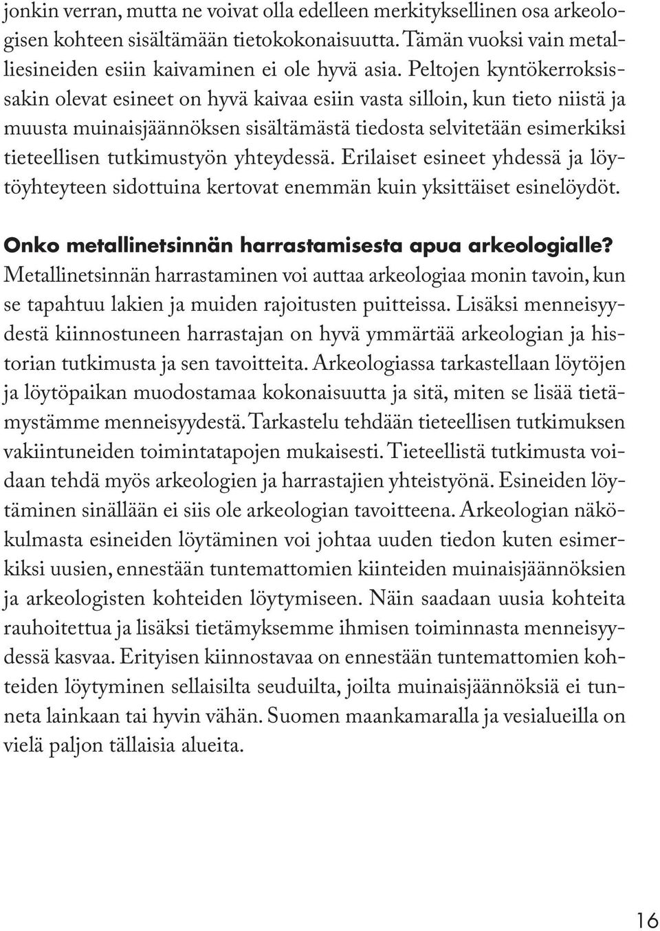 yhteydessä. Erilaiset esineet yhdessä ja löytöyhteyteen sidottuina kertovat enemmän kuin yksittäiset esinelöydöt. Onko metallinetsinnän harrastamisesta apua arkeologialle?