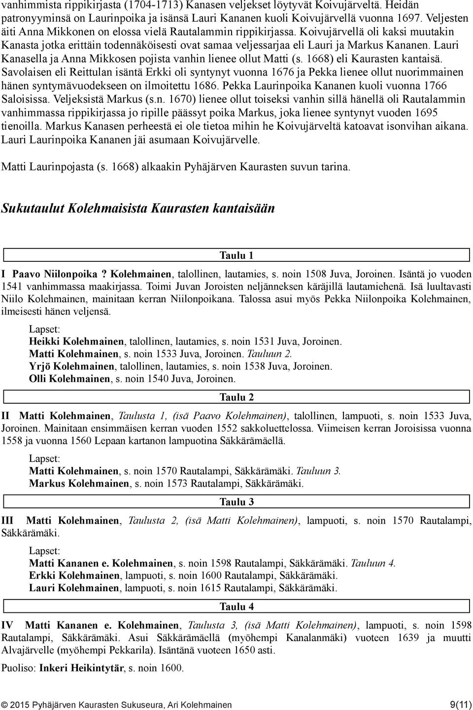 Lauri Kanasella ja Anna Mikkosen pojista vanhin lienee ollut Matti (s. 1668) eli Kaurasten kantaisä.