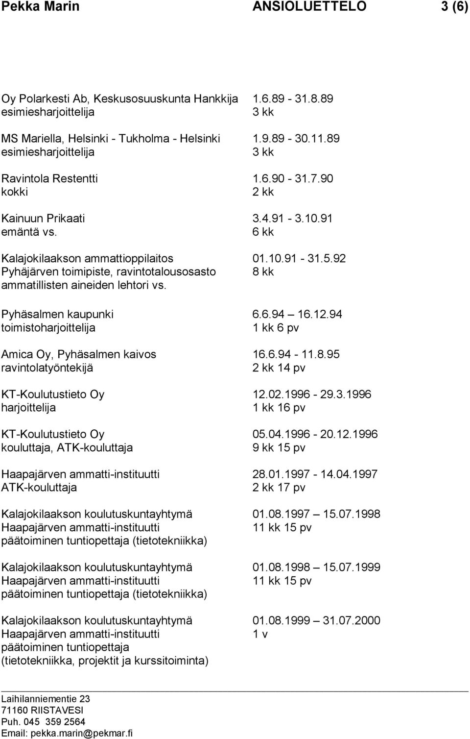 92 Pyhäjärven toimipiste, ravintotalousosasto 8 kk ammatillisten aineiden lehtori vs. Pyhäsalmen kaupunki 6.6.94 16.12.94 toimistoharjoittelija 1 kk 6 pv Amica Oy, Pyhäsalmen kaivos 16.6.94-11.8.95 ravintolatyöntekijä 2 kk 14 pv KT-Koulutustieto Oy 12.