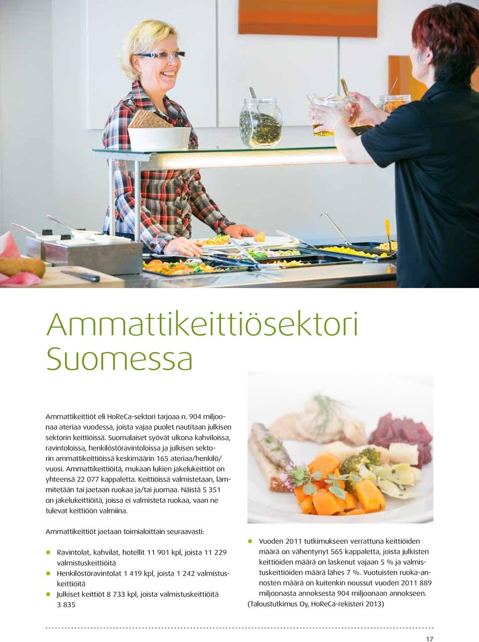 Ammattikeittiöitä, mukaan lukien jakelukeittiöt on yhteensä 22 077 kappaletta. Keittiöissä valmistetaan, lämmitetään tai jaetaan ruokaa ja/tai juomaa.