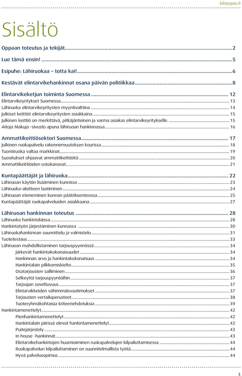 .. 15 Julkinen keittiö on merkittävä, pitkäjänteinen ja varma asiakas elintarvikeyritykselle... 15 Aitoja Makuja -sivusto apuna lähiruoan hankinnassa... 16 Ammattikeittiösektori Suomessa.