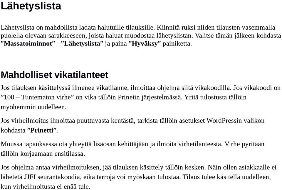Mahdolliset vikatilanteet Jos tilauksen käsittelyssä ilmenee vikatilanne, ilmoittaa ohjelma siitä vikakoodilla. Jos vikakoodi on 100 Tuntematon virhe on vika tällöin Prinetin järjestelmässä.
