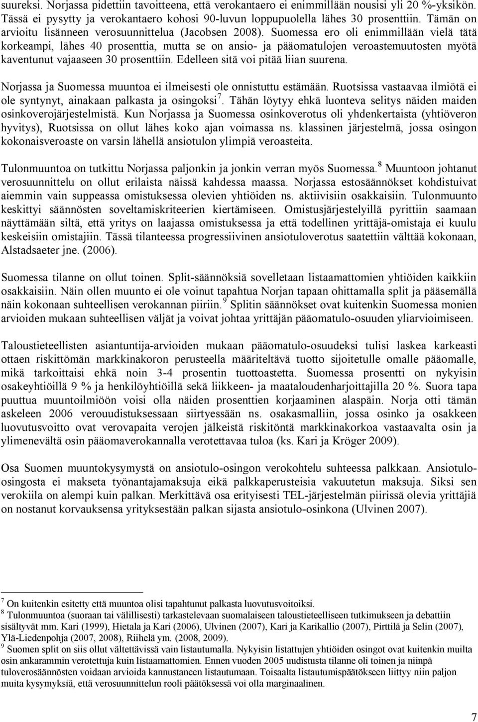 Suomessa ero oli enimmillään vielä tätä korkeampi, lähes 40 prosenttia, mutta se on ansio- ja pääomatulojen veroastemuutosten myötä kaventunut vajaaseen 30 prosenttiin.