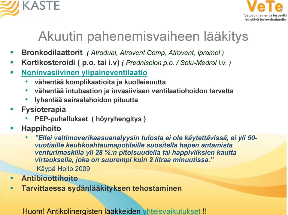 sairaalahoidon pituutta Fysioterapia PEP-puhallukset ( höyryhengitys ) Happihoito Ellei valtimoverikaasuanalyysin tulosta ei ole käytettävissä, ei yli 50- vuotiaille keuhkoahtaumapotilaille